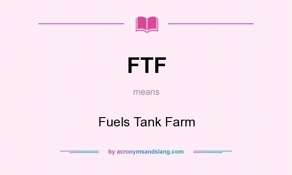 What does FTF mean? It stands for Fuels Tank Farm