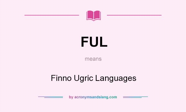 What does FUL mean? It stands for Finno Ugric Languages