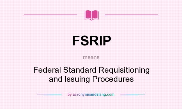What does FSRIP mean? It stands for Federal Standard Requisitioning and Issuing Procedures
