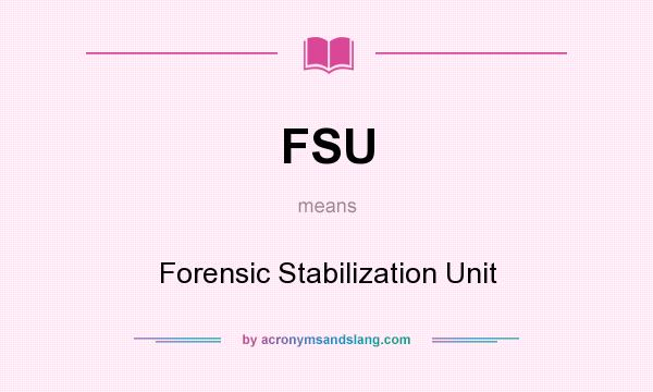 What does FSU mean? It stands for Forensic Stabilization Unit