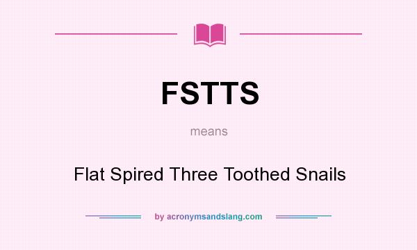 What does FSTTS mean? It stands for Flat Spired Three Toothed Snails