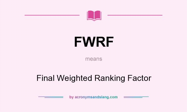What does FWRF mean? It stands for Final Weighted Ranking Factor