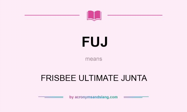 What does FUJ mean? It stands for FRISBEE ULTIMATE JUNTA