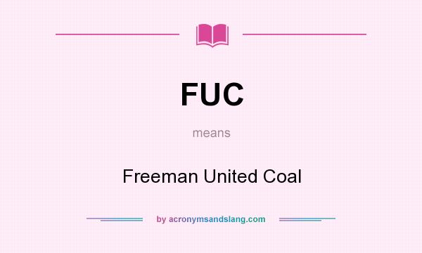 What does FUC mean? It stands for Freeman United Coal