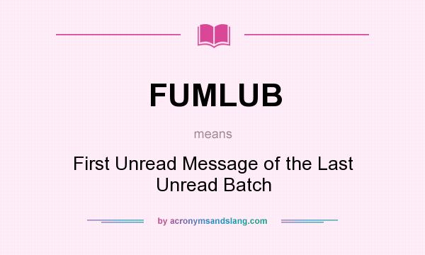 What does FUMLUB mean? It stands for First Unread Message of the Last Unread Batch