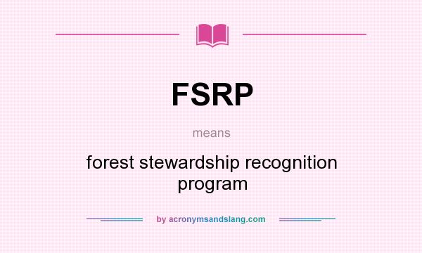 What does FSRP mean? It stands for forest stewardship recognition program