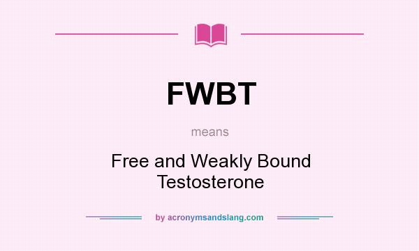 What does FWBT mean? It stands for Free and Weakly Bound Testosterone
