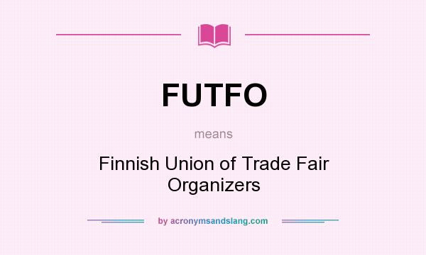 What does FUTFO mean? It stands for Finnish Union of Trade Fair Organizers