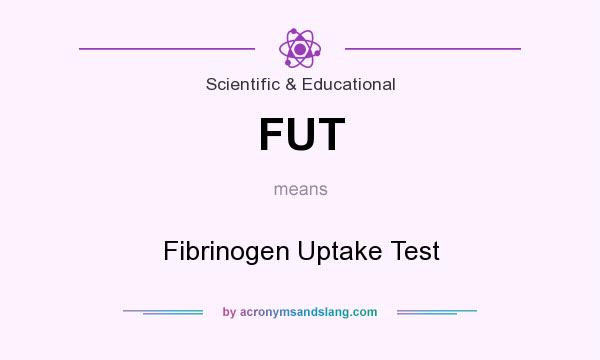 What does FUT mean? It stands for Fibrinogen Uptake Test