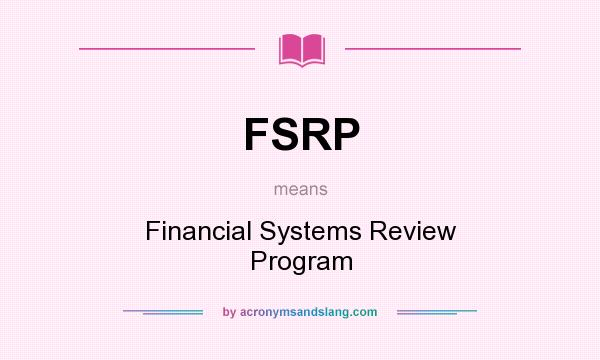 What does FSRP mean? It stands for Financial Systems Review Program
