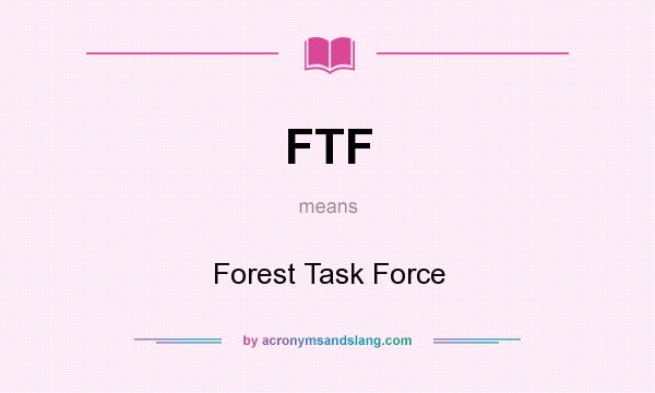 What does FTF mean? It stands for Forest Task Force