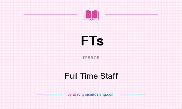 What does FTs mean? It stands for Full Time Staff