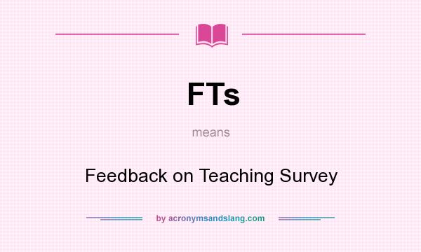 What does FTs mean? It stands for Feedback on Teaching Survey