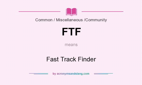 What does FTF mean? It stands for Fast Track Finder