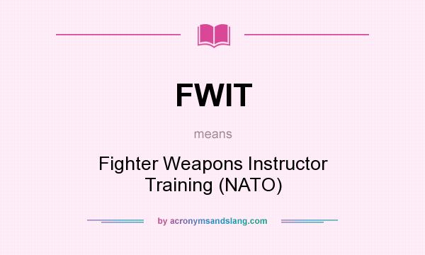 What does FWIT mean? It stands for Fighter Weapons Instructor Training (NATO)