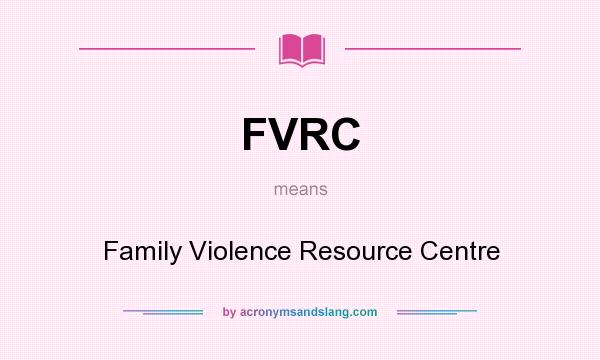 What does FVRC mean? It stands for Family Violence Resource Centre