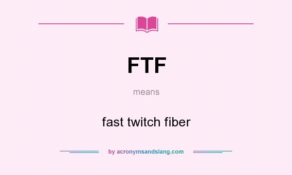 What does FTF mean? It stands for fast twitch fiber