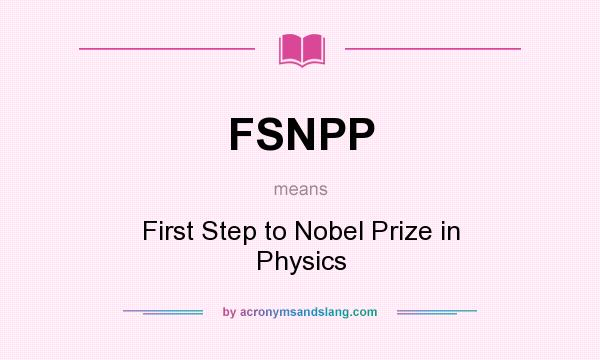 What does FSNPP mean? It stands for First Step to Nobel Prize in Physics
