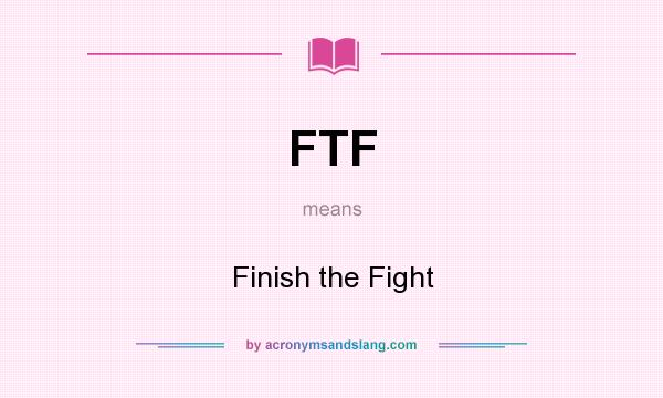 What does FTF mean? It stands for Finish the Fight