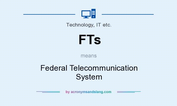 What does FTs mean? It stands for Federal Telecommunication System