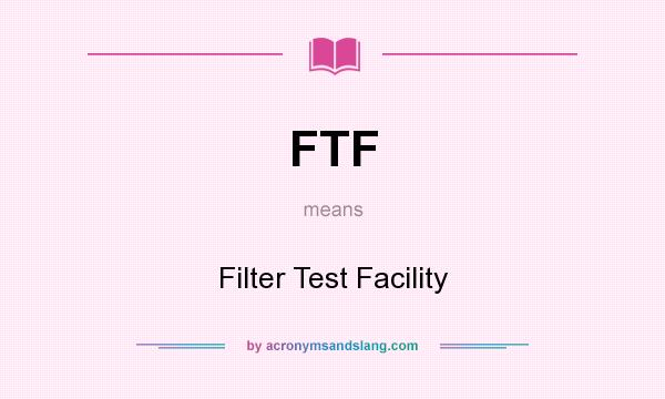 What does FTF mean? It stands for Filter Test Facility