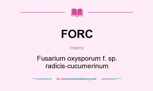 What does FORC mean? It stands for Fusarium oxysporum f. sp. radicis-cucumerinum