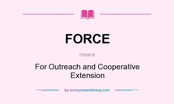 What does FORCE mean? It stands for For Outreach and Cooperative Extension