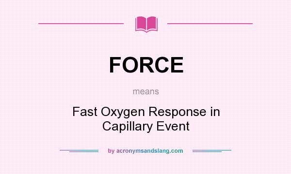 What does FORCE mean? It stands for Fast Oxygen Response in Capillary Event