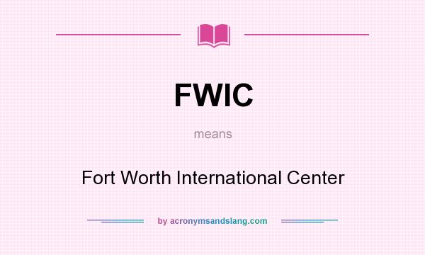What does FWIC mean? It stands for Fort Worth International Center