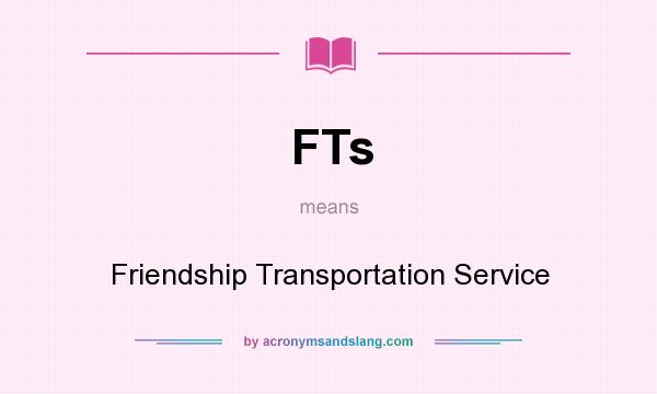 What does FTs mean? It stands for Friendship Transportation Service