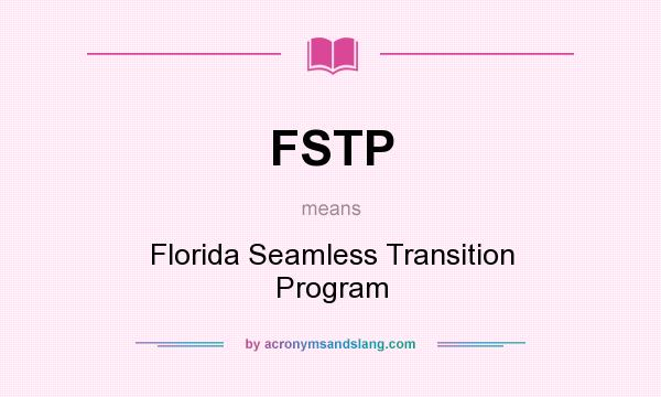 What does FSTP mean? It stands for Florida Seamless Transition Program