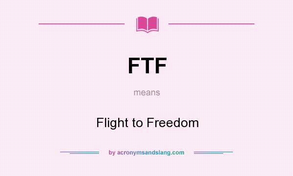 What does FTF mean? It stands for Flight to Freedom