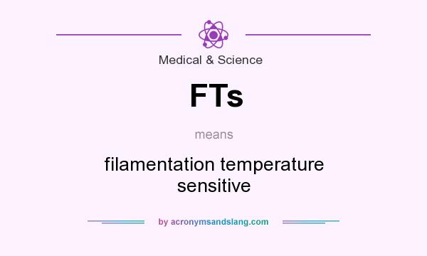 What does FTs mean? It stands for filamentation temperature sensitive