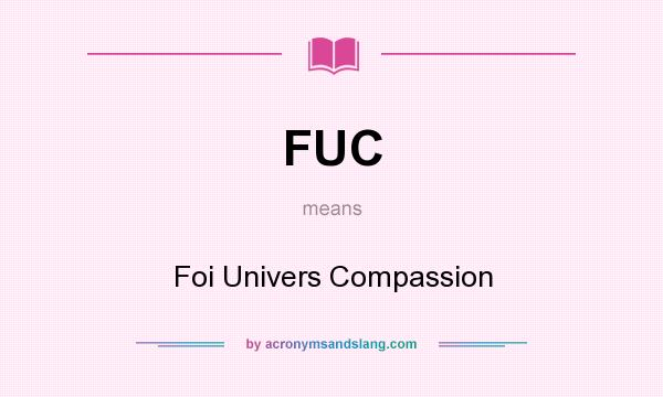 What does FUC mean? It stands for Foi Univers Compassion