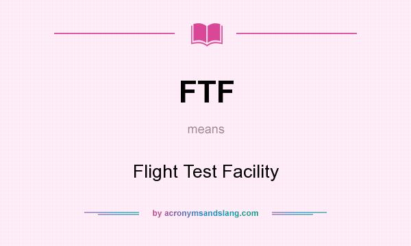 What does FTF mean? It stands for Flight Test Facility