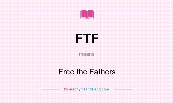 What does FTF mean? It stands for Free the Fathers