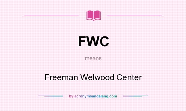 What does FWC mean? It stands for Freeman Welwood Center