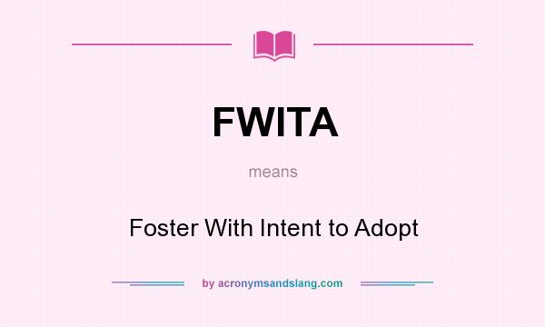 What does FWITA mean? It stands for Foster With Intent to Adopt