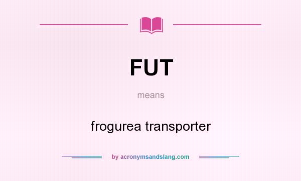 What does FUT mean? It stands for frogurea transporter