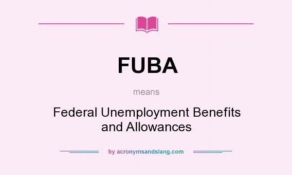 What does FUBA mean? It stands for Federal Unemployment Benefits and Allowances
