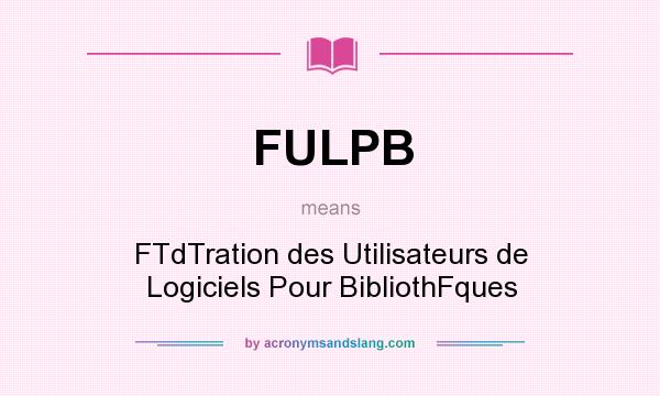 What does FULPB mean? It stands for FTdTration des Utilisateurs de Logiciels Pour BibliothFques