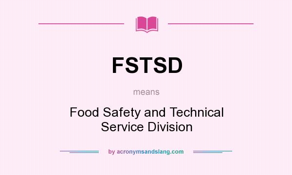 What does FSTSD mean? It stands for Food Safety and Technical Service Division