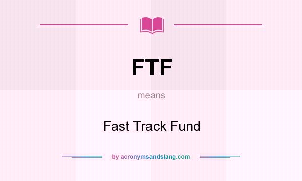 What does FTF mean? It stands for Fast Track Fund