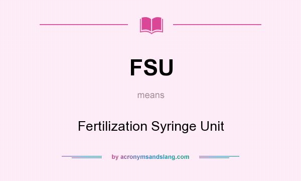 What does FSU mean? It stands for Fertilization Syringe Unit