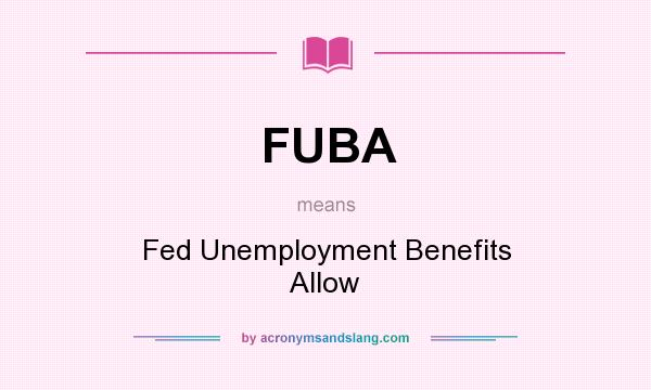 What does FUBA mean? It stands for Fed Unemployment Benefits Allow