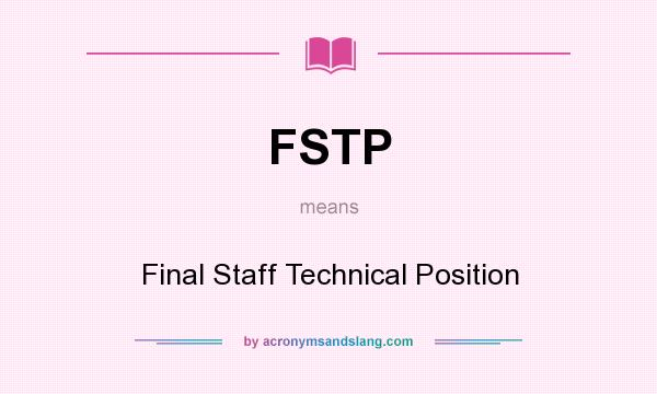 What does FSTP mean? It stands for Final Staff Technical Position