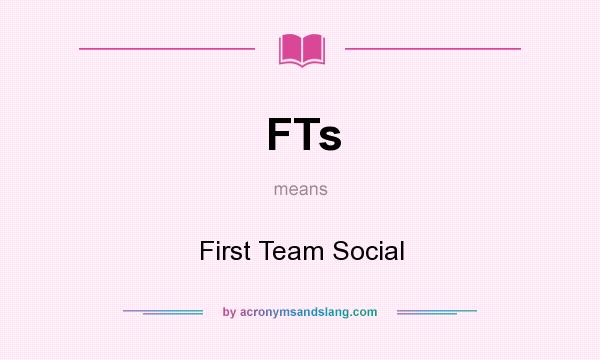 What does FTs mean? It stands for First Team Social