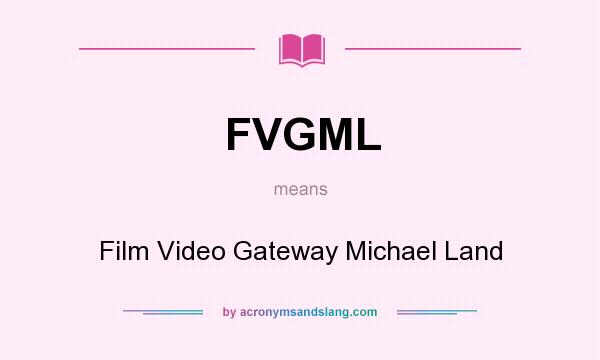 What does FVGML mean? It stands for Film Video Gateway Michael Land