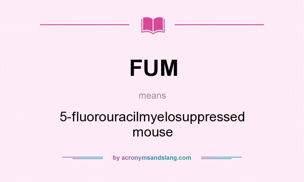 What does FUM mean? It stands for 5-fluorouracilmyelosuppressed mouse