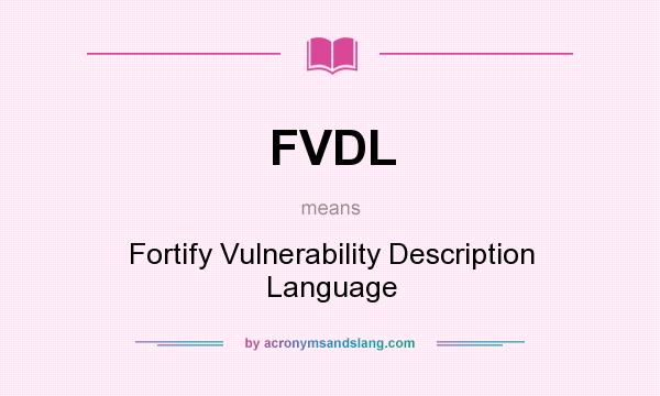What does FVDL mean? It stands for Fortify Vulnerability Description Language
